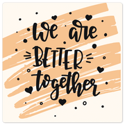 We are better together - 8in x 8in