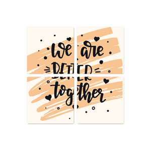 We are better together - 16in x 16in