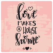 Love makes a house home - 8in x 8in
