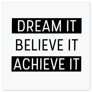 Dream it. Believe it… - 8in x 8in
