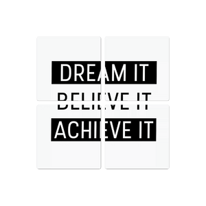 Dream it. Believe it… - 16in x 16in