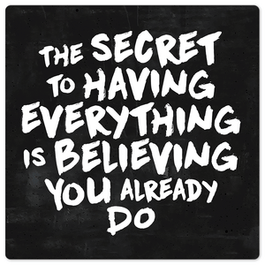 The secret to having everything… - 8in x 8in