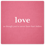 Love as though you have never been hurt before - 8in x 8in