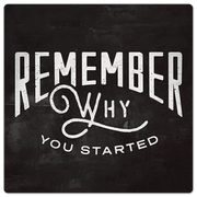 Remember why you started - 8in x 8in