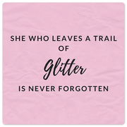 She who leaves a trail of glitter… - 8in x 8in